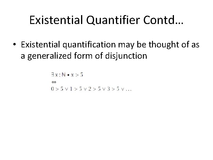 Existential Quantifier Contd… • Existential quantification may be thought of as a generalized form