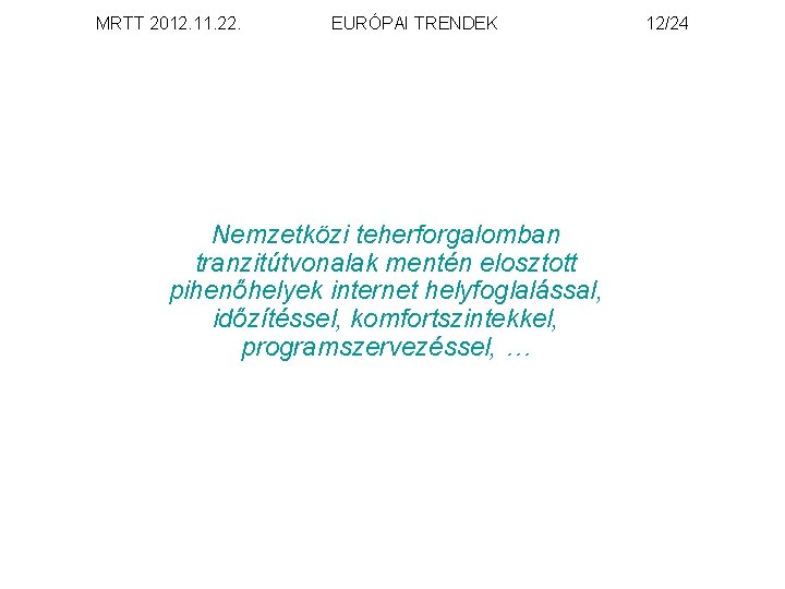 MRTT 2012. 11. 22. EURÓPAI TRENDEK Nemzetközi teherforgalomban tranzitútvonalak mentén elosztott pihenőhelyek internet helyfoglalással,