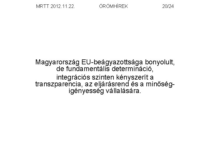 MRTT 2012. 11. 22. ÖRÖMHÍREK 20/24 Magyarország EU-beágyazottsága bonyolult, de fundamentális determináció, integrációs szinten