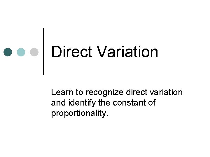 Direct Variation Learn to recognize direct variation and identify the constant of proportionality. 