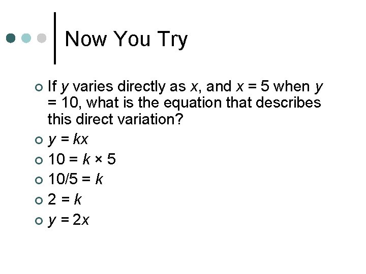 Now You Try If y varies directly as x, and x = 5 when