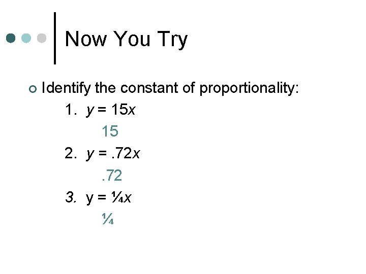 Now You Try ¢ Identify the constant of proportionality: 1. y = 15 x