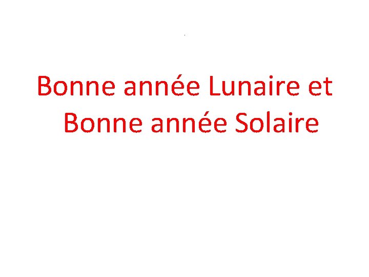 . Bonne année Lunaire et Bonne année Solaire . Bonne année Lunaire et Bonne année Solaire