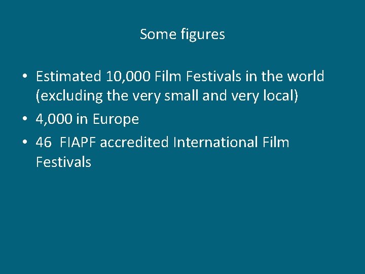 Some figures • Estimated 10, 000 Film Festivals in the world (excluding the very