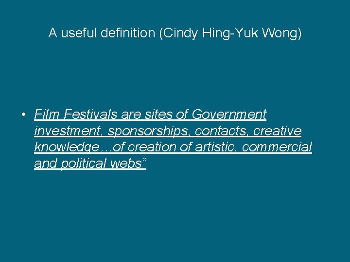 A useful definition (Cindy Hing-Yuk Wong) • Film Festivals are sites of Government investment,