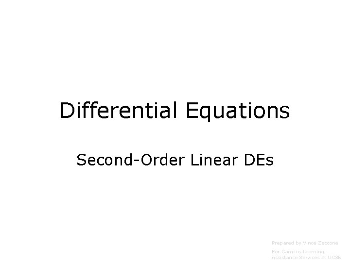 Differential Equations Second-Order Linear DEs Prepared by Vince Zaccone For Campus Learning Assistance Services