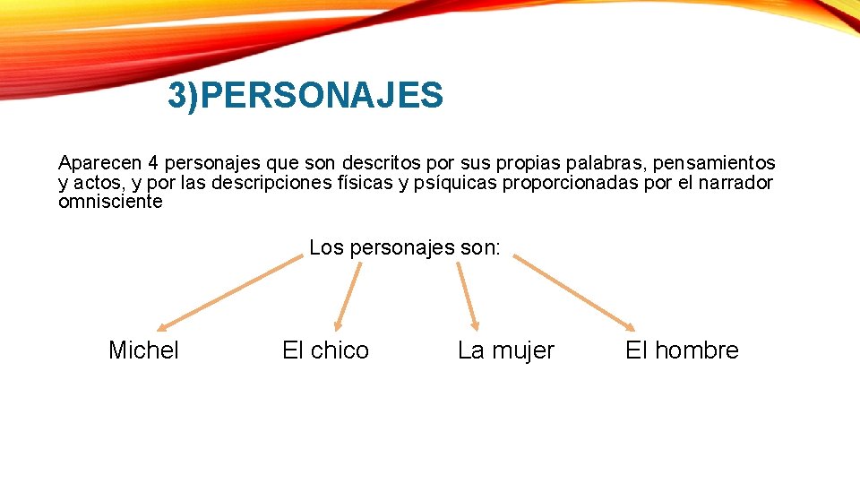3)PERSONAJES Aparecen 4 personajes que son descritos por sus propias palabras, pensamientos y actos, 3)PERSONAJES Aparecen 4 personajes que son descritos por sus propias palabras, pensamientos y actos,