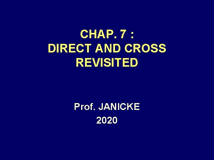 CHAP. 7 : DIRECT AND CROSS REVISITED Prof. JANICKE 2020 