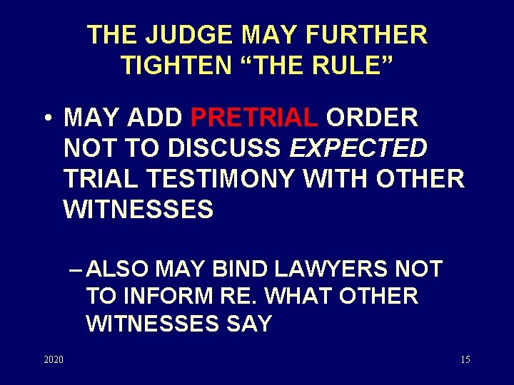 THE JUDGE MAY FURTHER TIGHTEN “THE RULE” • MAY ADD PRETRIAL ORDER NOT TO