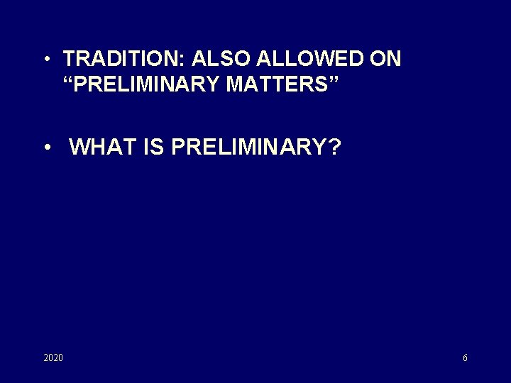  • TRADITION: ALSO ALLOWED ON “PRELIMINARY MATTERS” • WHAT IS PRELIMINARY? 2020 6