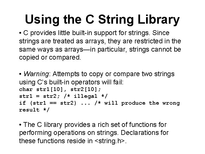 Using the C String Library • C provides little built-in support for strings. Since