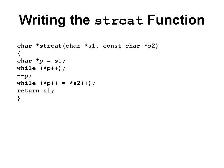 Writing the strcat Function char *strcat(char *s 1, const char *s 2) { char