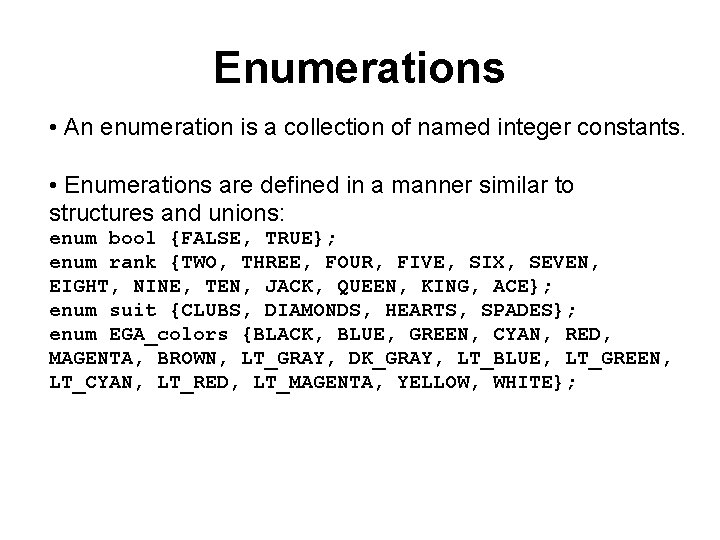 Enumerations • An enumeration is a collection of named integer constants. • Enumerations are