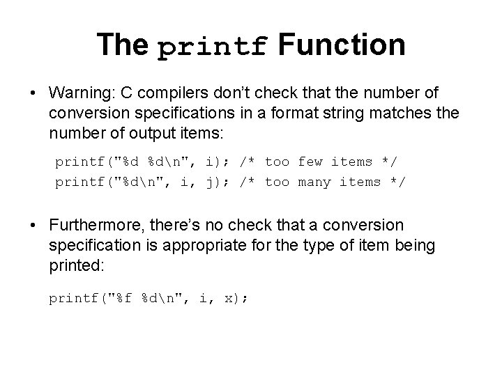 The printf Function • Warning: C compilers don’t check that the number of conversion