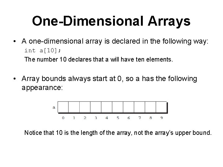 One-Dimensional Arrays • A one-dimensional array is declared in the following way: int a[10];