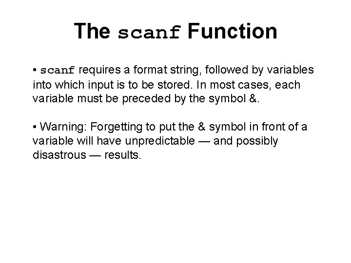 The scanf Function • scanf requires a format string, followed by variables into which