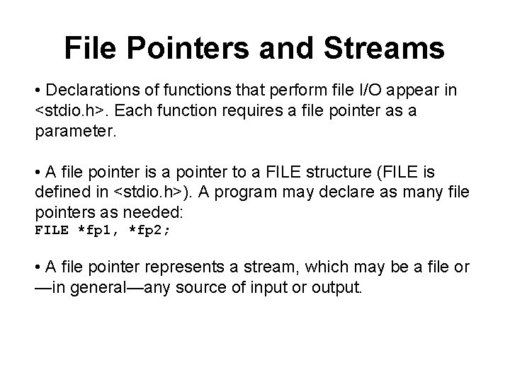 File Pointers and Streams • Declarations of functions that perform file I/O appear in