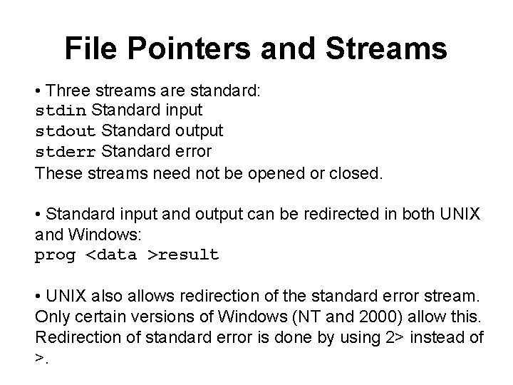 File Pointers and Streams • Three streams are standard: stdin Standard input stdout Standard