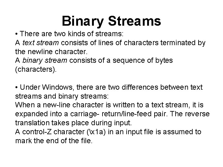 Binary Streams • There are two kinds of streams: A text stream consists of