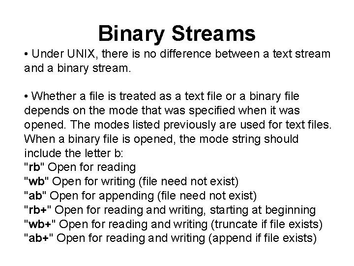 Binary Streams • Under UNIX, there is no difference between a text stream and