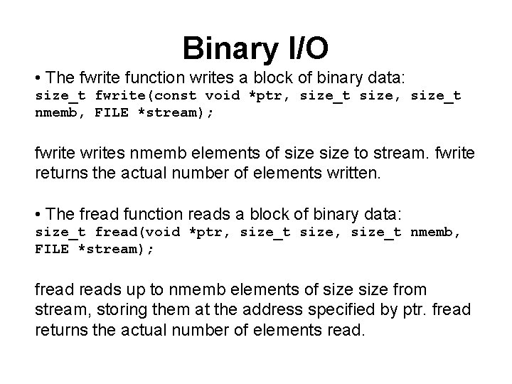 Binary I/O • The fwrite function writes a block of binary data: size_t fwrite(const