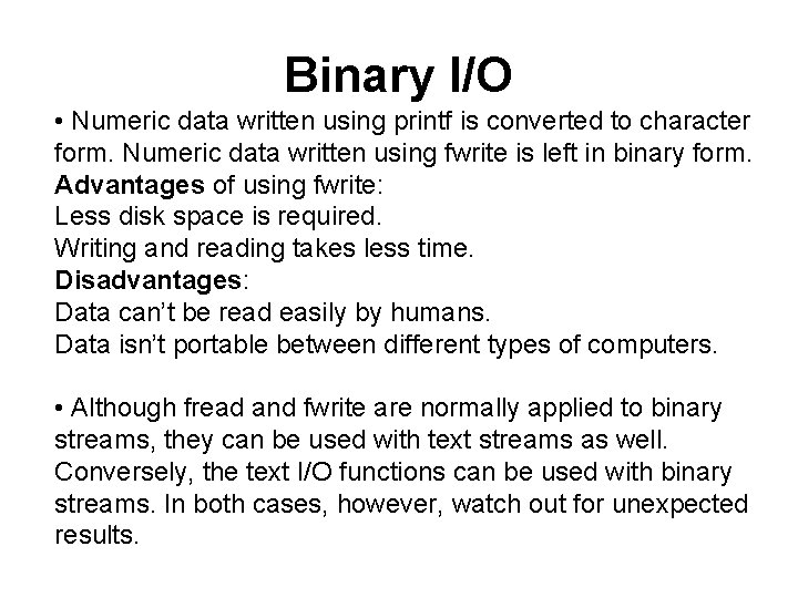 Binary I/O • Numeric data written using printf is converted to character form. Numeric