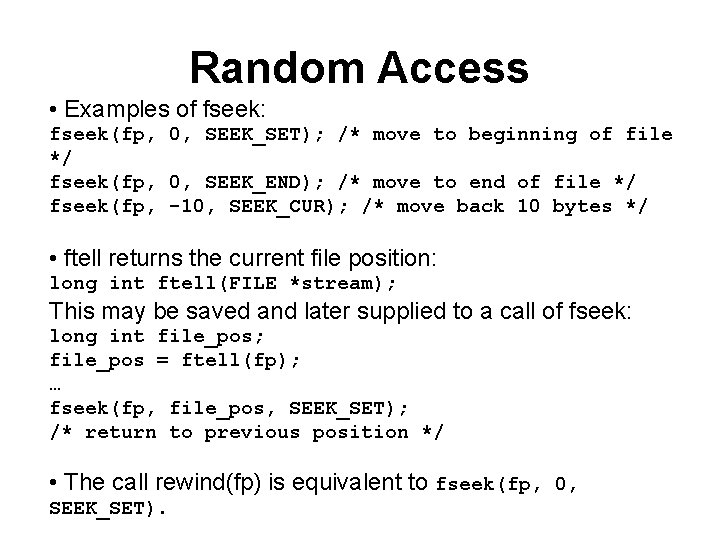 Random Access • Examples of fseek: fseek(fp, 0, SEEK_SET); /* move to beginning of