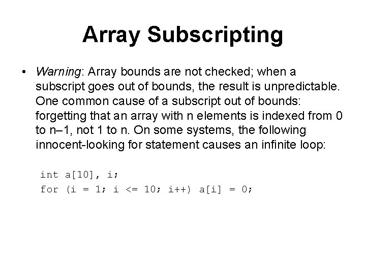 Array Subscripting • Warning: Array bounds are not checked; when a subscript goes out