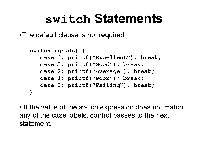 switch Statements • The default clause is not required: switch (grade) { case 4: