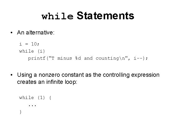 while Statements • An alternative: i = 10; while (i) printf("T minus %d and