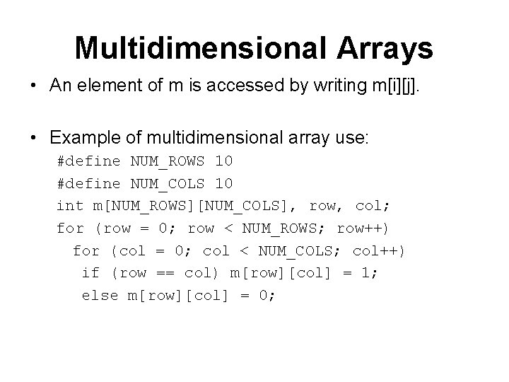 Multidimensional Arrays • An element of m is accessed by writing m[i][j]. • Example