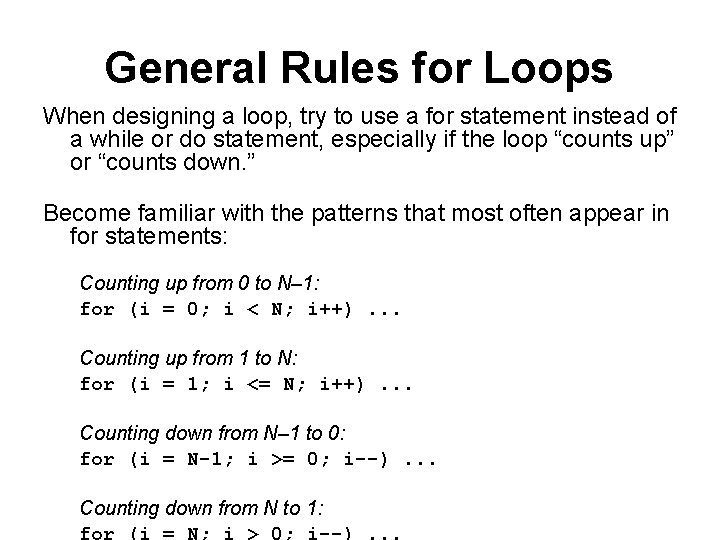 General Rules for Loops When designing a loop, try to use a for statement