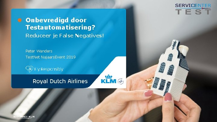 Onbevredigd door Testautomatisering? Reduceer je False Negatives! Peter Wanders Test. Net Najaars. Event 2019