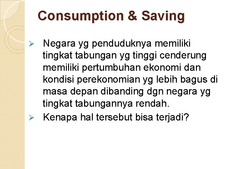 Consumption & Saving Negara yg penduduknya memiliki tingkat tabungan yg tinggi cenderung memiliki pertumbuhan