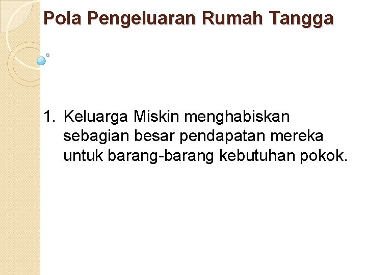 Pola Pengeluaran Rumah Tangga 1. Keluarga Miskin menghabiskan sebagian besar pendapatan mereka untuk barang-barang