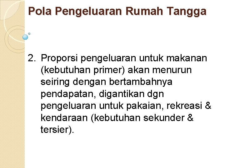 Pola Pengeluaran Rumah Tangga 2. Proporsi pengeluaran untuk makanan (kebutuhan primer) akan menurun seiring