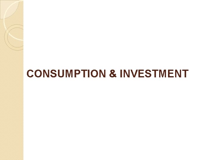 CONSUMPTION & INVESTMENT 