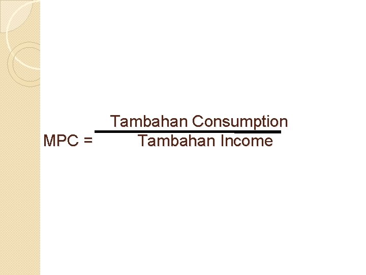 MPC = Tambahan Consumption Tambahan Income 