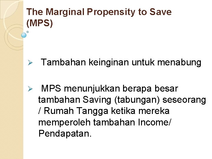 The Marginal Propensity to Save (MPS) Ø Tambahan keinginan untuk menabung Ø MPS menunjukkan
