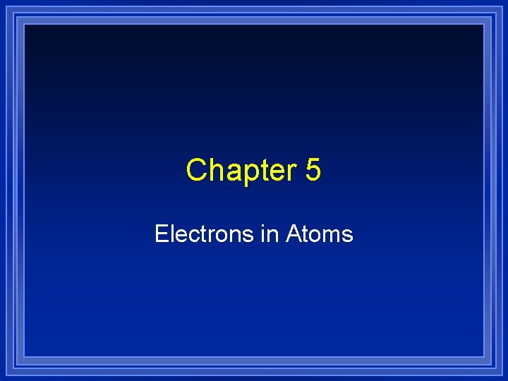 Chapter 5 Electrons in Atoms 