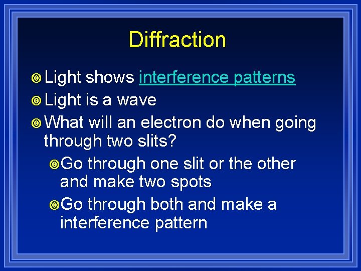Diffraction ¥ Light shows interference patterns ¥ Light is a wave ¥ What will