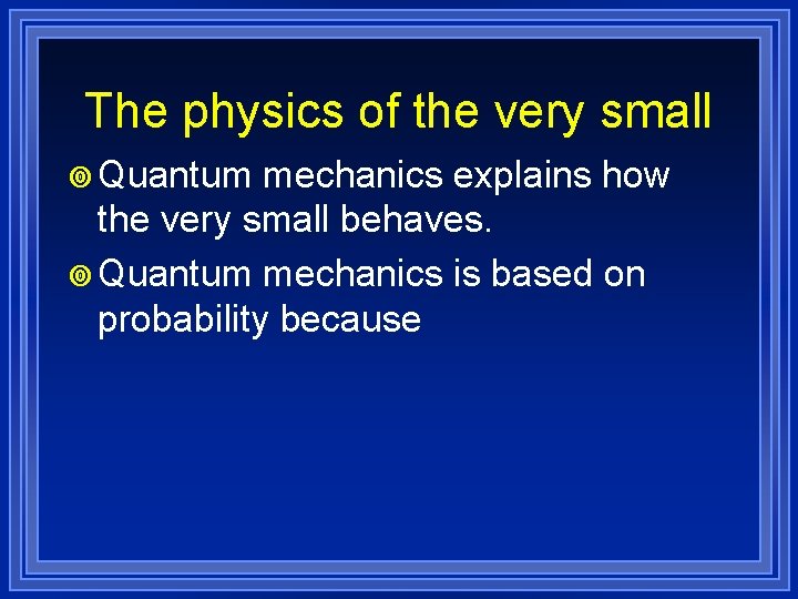 The physics of the very small ¥ Quantum mechanics explains how the very small