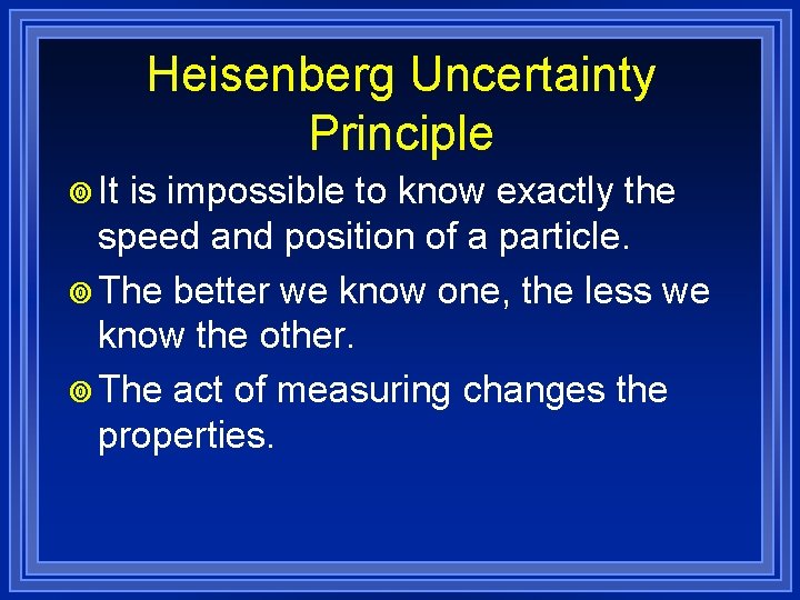 Heisenberg Uncertainty Principle ¥ It is impossible to know exactly the speed and position