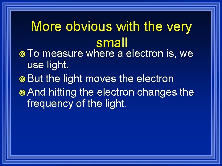 More obvious with the very small ¥ To measure where a electron is, we