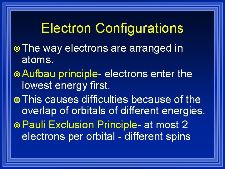 Electron Configurations ¥ The way electrons are arranged in atoms. ¥ Aufbau principle- electrons