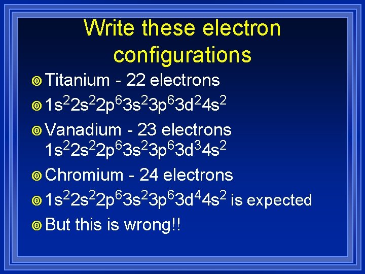 Write these electron configurations ¥ Titanium - 22 electrons ¥ 1 s 22 p