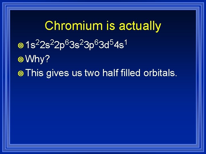 Chromium is actually ¥ 1 s 22 p 63 s 23 p 63 d