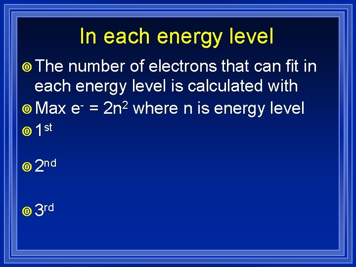 In each energy level ¥ The number of electrons that can fit in each