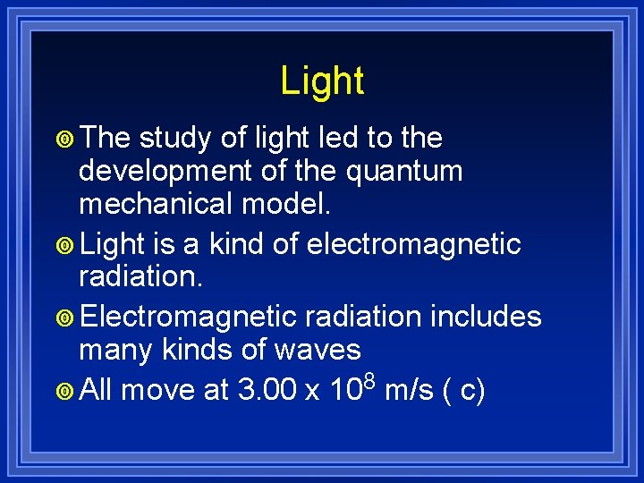 Light ¥ The study of light led to the development of the quantum mechanical