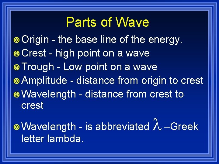 Parts of Wave ¥ Origin - the base line of the energy. ¥ Crest